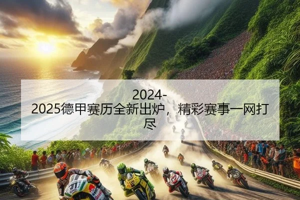 2024-2025德甲赛历全新出炉，精彩赛事一网打尽